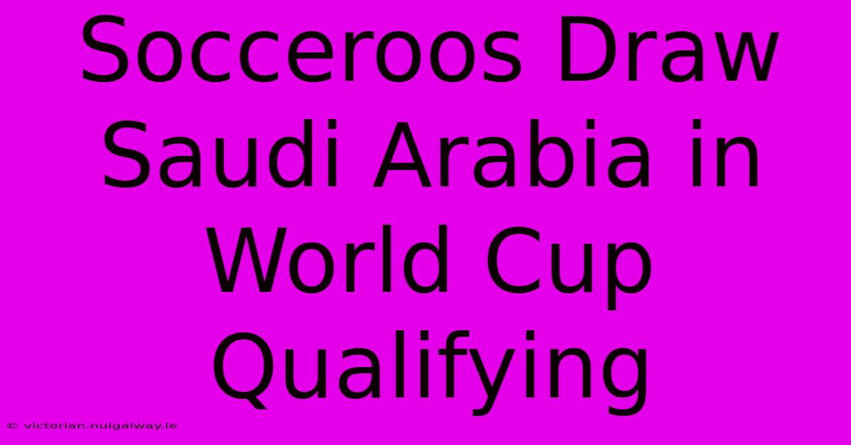 Socceroos Draw Saudi Arabia In World Cup Qualifying