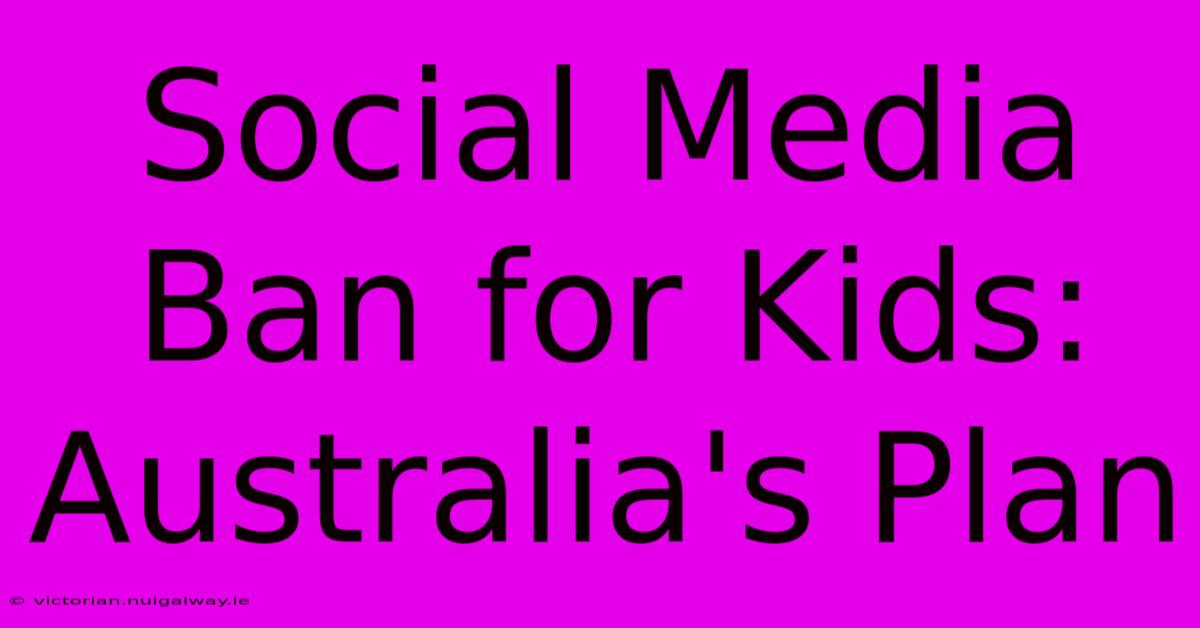 Social Media Ban For Kids: Australia's Plan