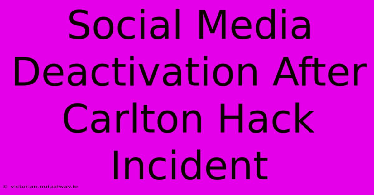 Social Media Deactivation After Carlton Hack Incident