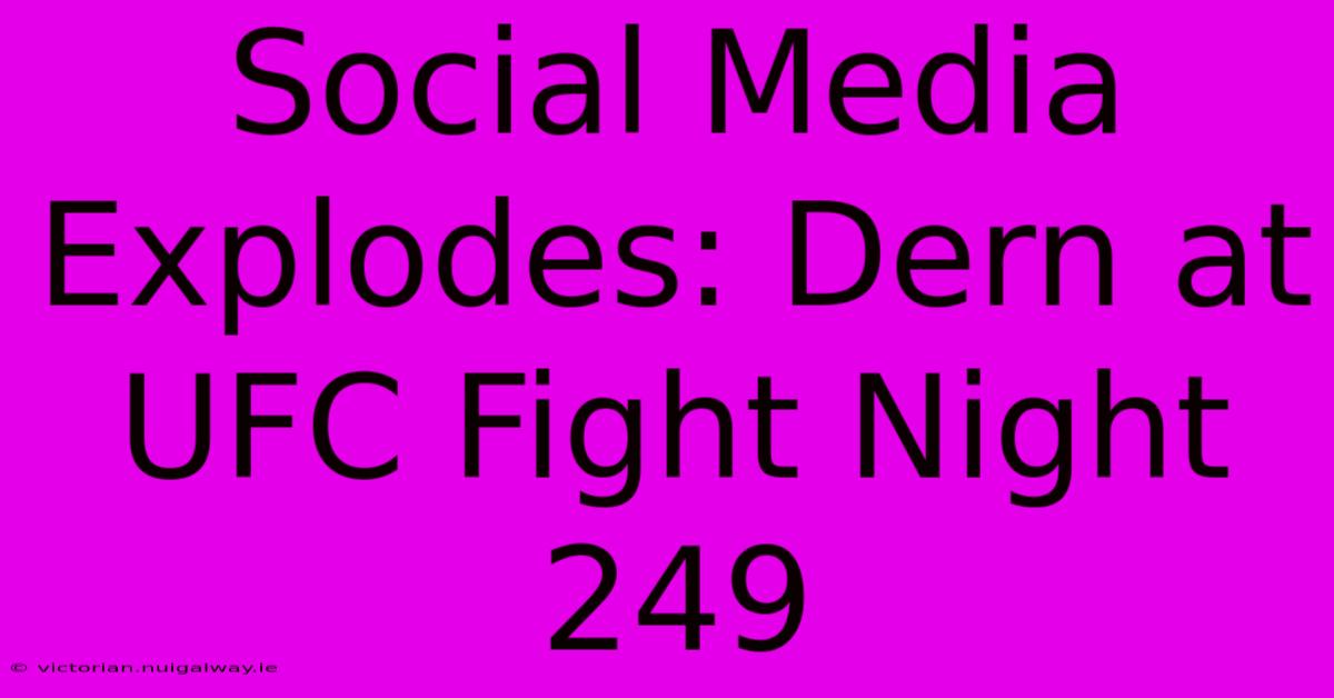 Social Media Explodes: Dern At UFC Fight Night 249