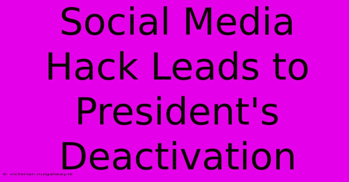 Social Media Hack Leads To President's Deactivation