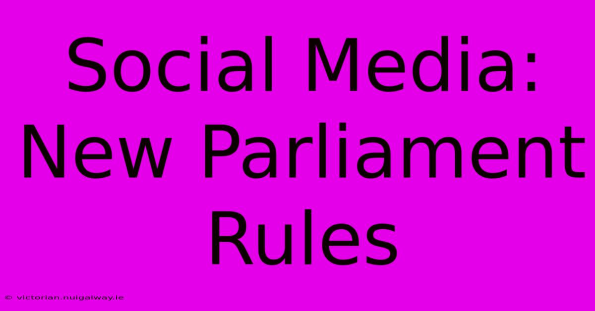 Social Media: New Parliament Rules