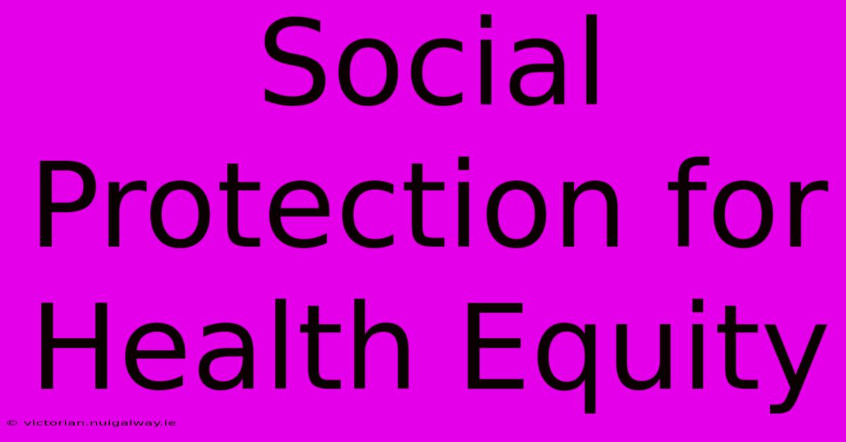 Social Protection For Health Equity