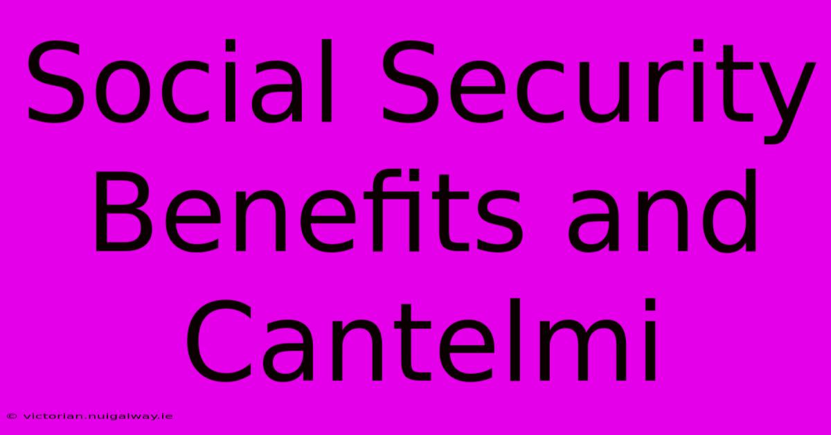 Social Security Benefits And Cantelmi