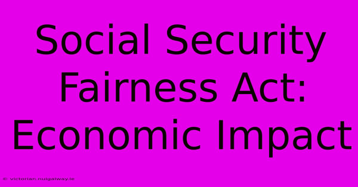 Social Security Fairness Act: Economic Impact