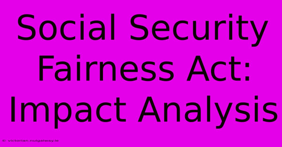 Social Security Fairness Act: Impact Analysis