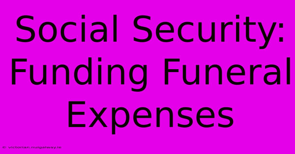 Social Security: Funding Funeral Expenses