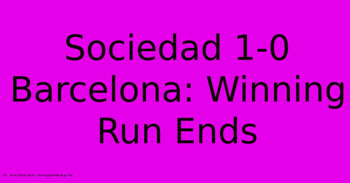 Sociedad 1-0 Barcelona: Winning Run Ends 