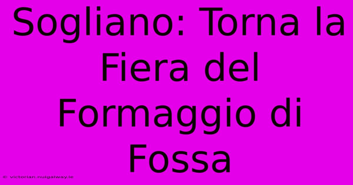 Sogliano: Torna La Fiera Del Formaggio Di Fossa