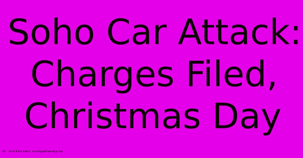 Soho Car Attack: Charges Filed, Christmas Day