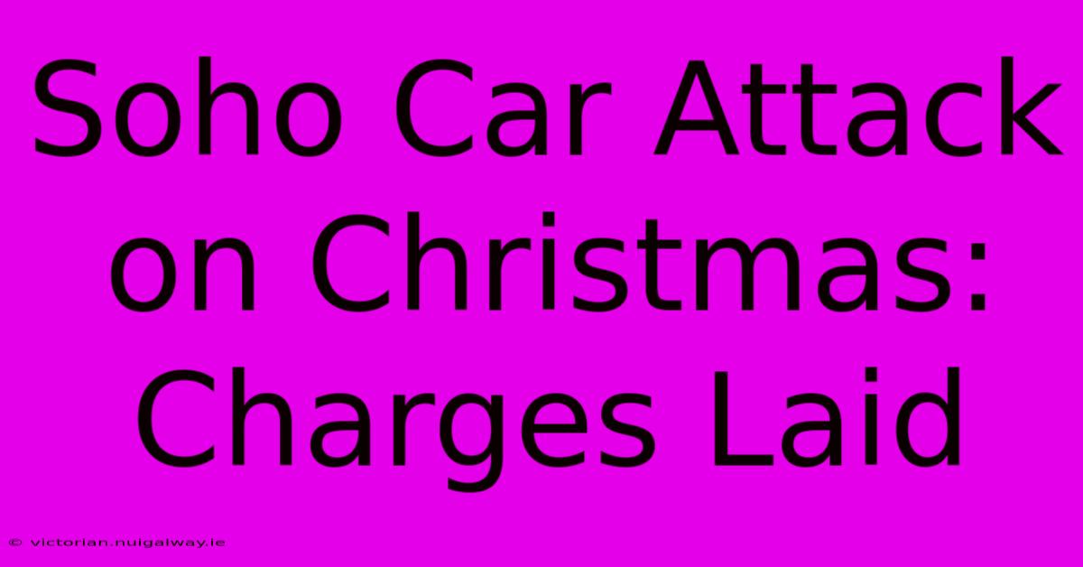 Soho Car Attack On Christmas: Charges Laid