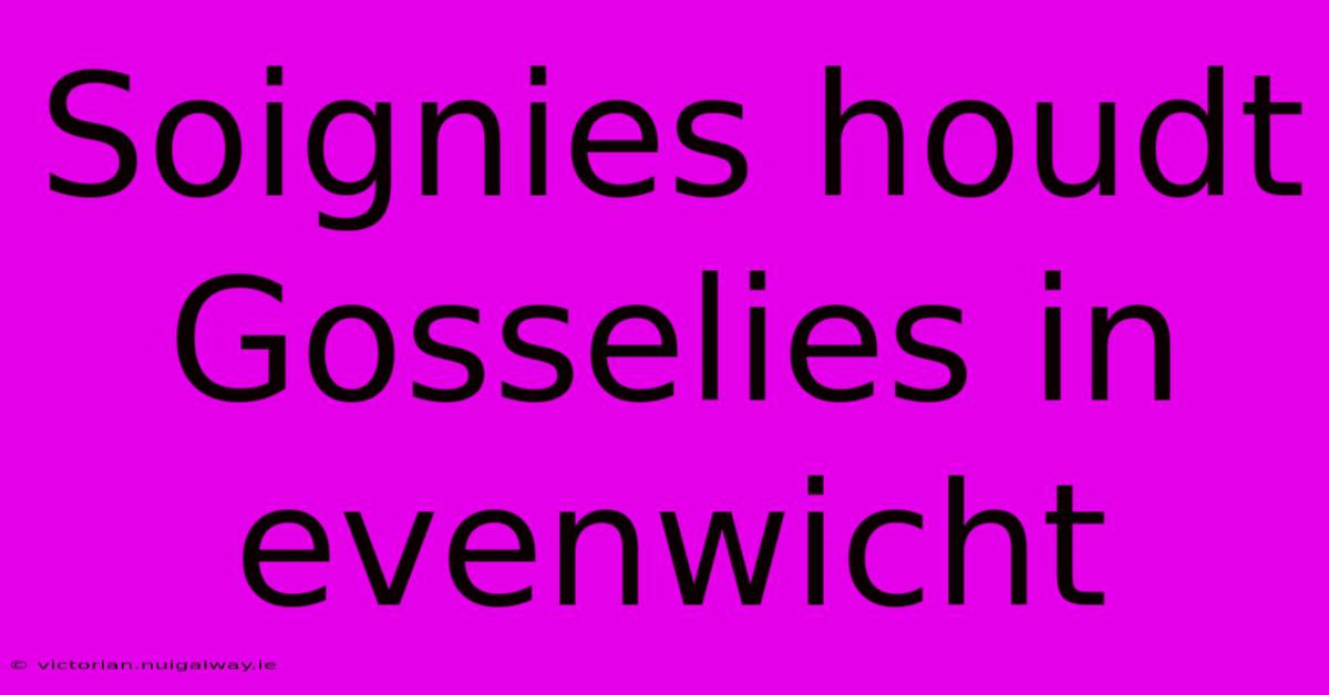 Soignies Houdt Gosselies In Evenwicht