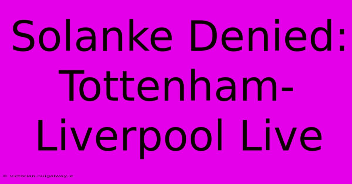 Solanke Denied: Tottenham-Liverpool Live