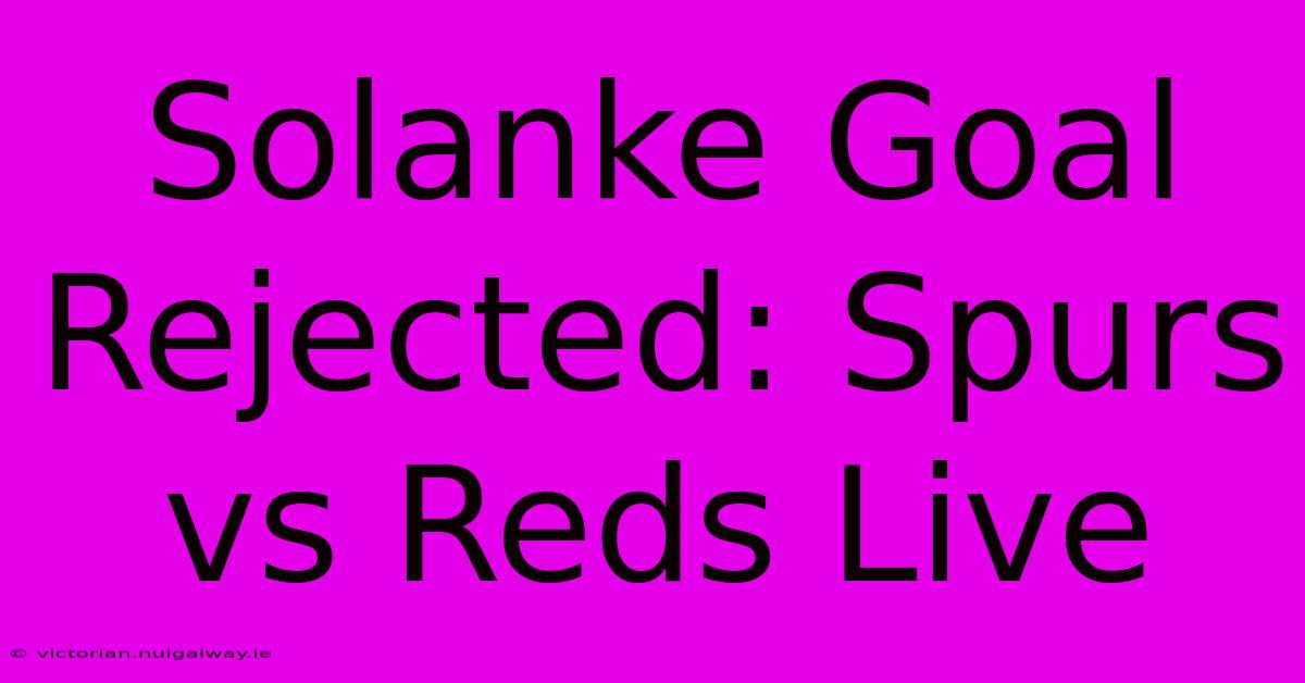 Solanke Goal Rejected: Spurs Vs Reds Live