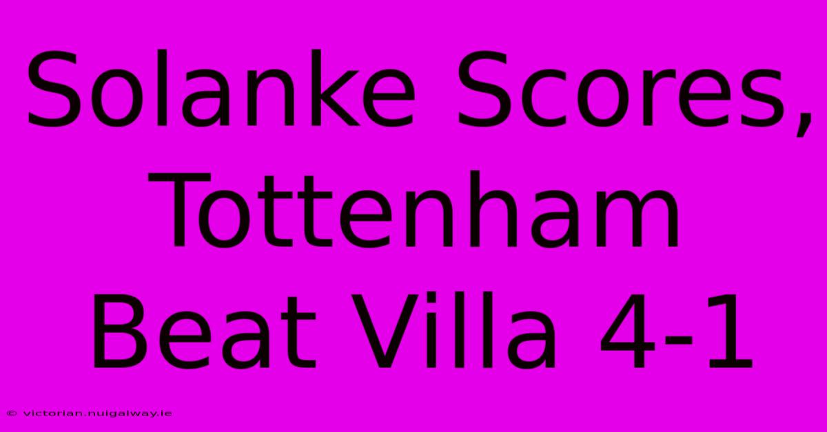 Solanke Scores, Tottenham Beat Villa 4-1