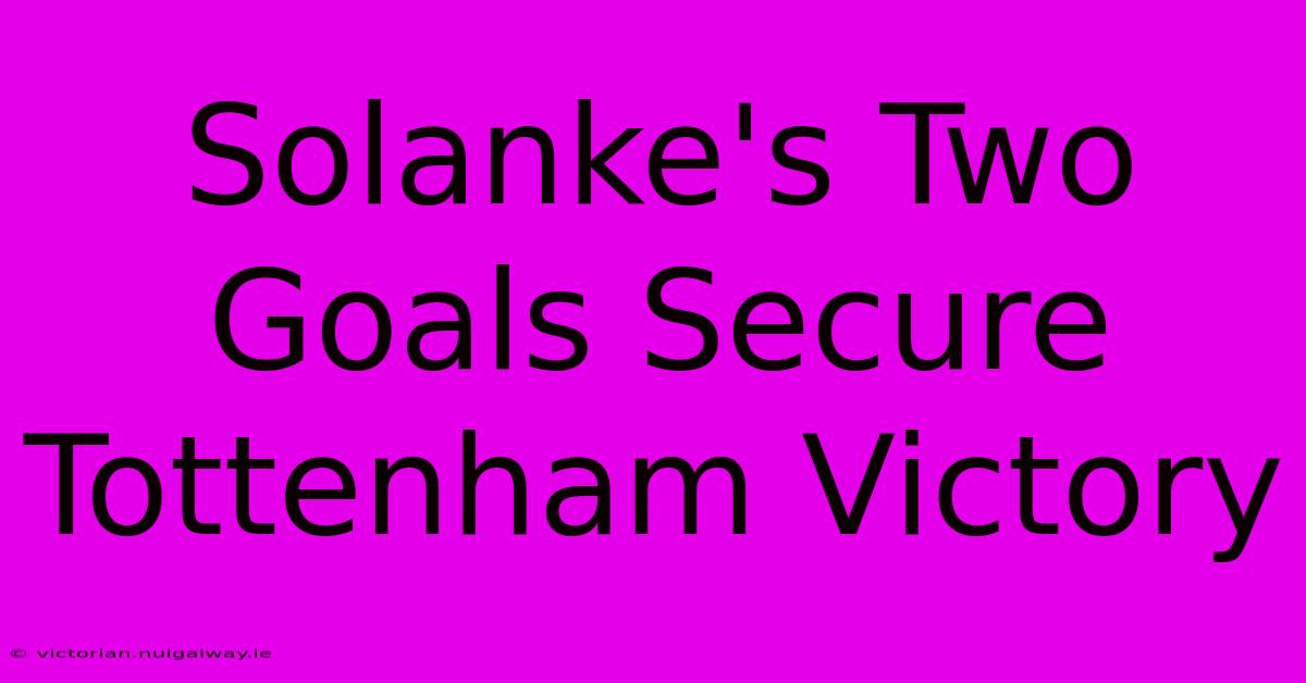 Solanke's Two Goals Secure Tottenham Victory