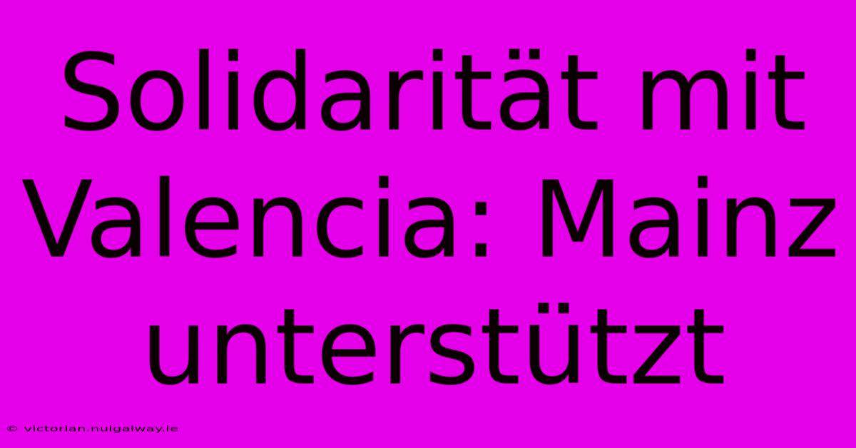 Solidarität Mit Valencia: Mainz Unterstützt