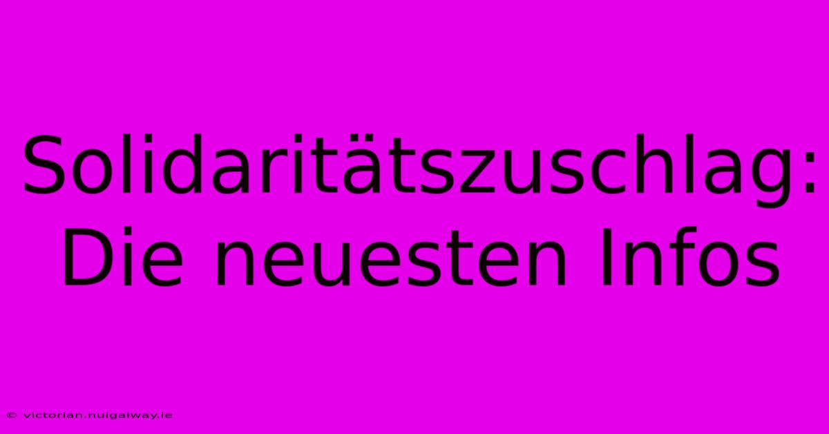 Solidaritätszuschlag: Die Neuesten Infos 