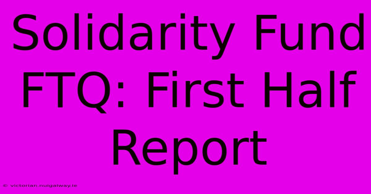 Solidarity Fund FTQ: First Half Report