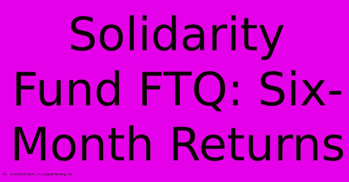 Solidarity Fund FTQ: Six-Month Returns