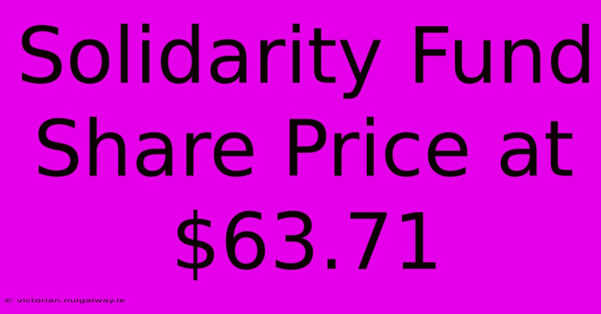 Solidarity Fund Share Price At $63.71