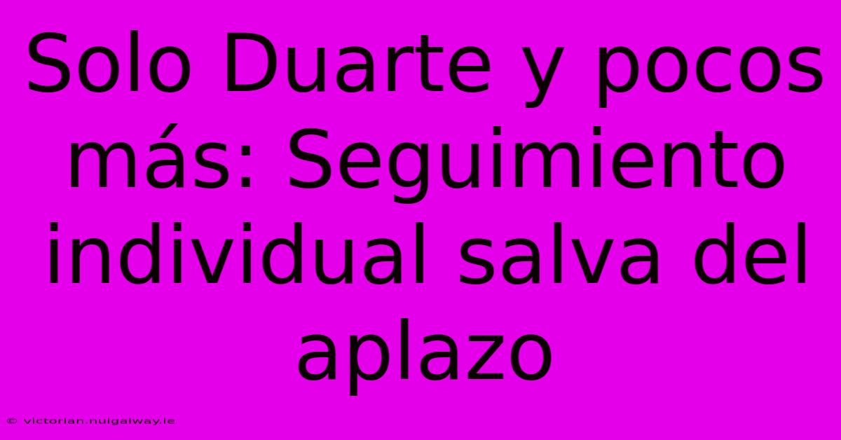 Solo Duarte Y Pocos Más: Seguimiento Individual Salva Del Aplazo