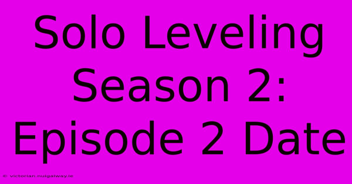 Solo Leveling Season 2: Episode 2 Date