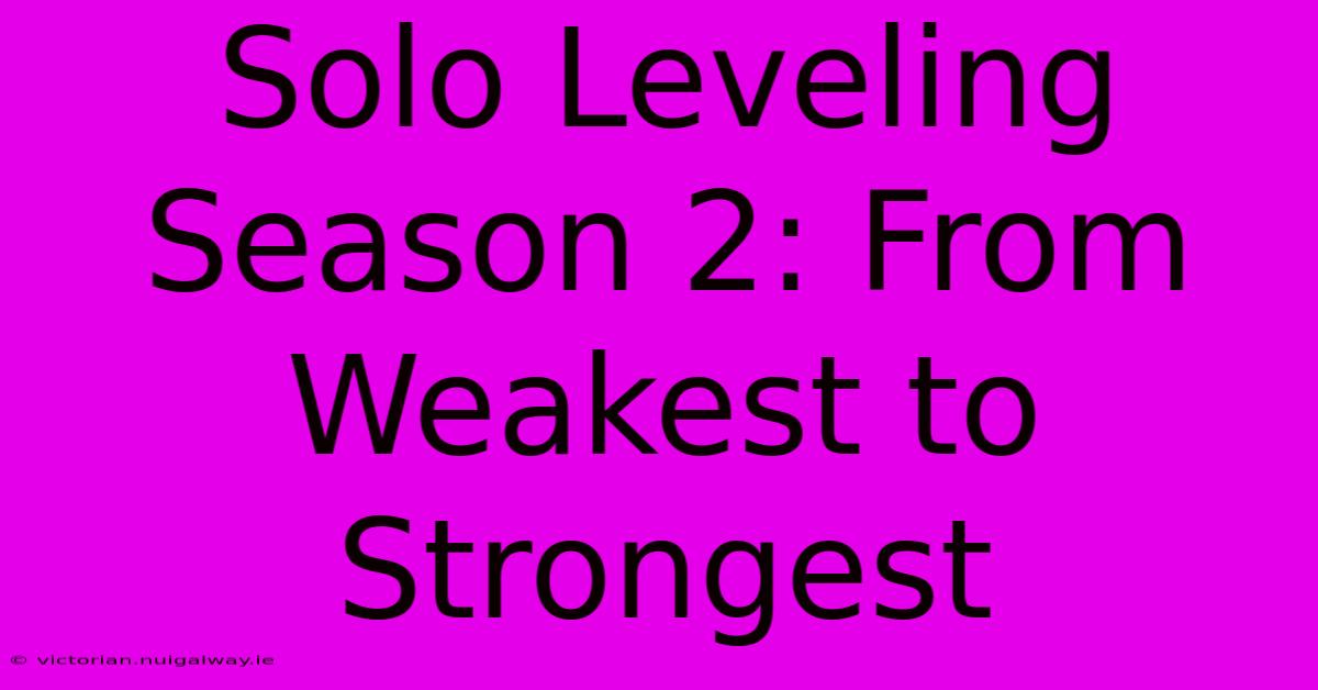 Solo Leveling Season 2: From Weakest To Strongest