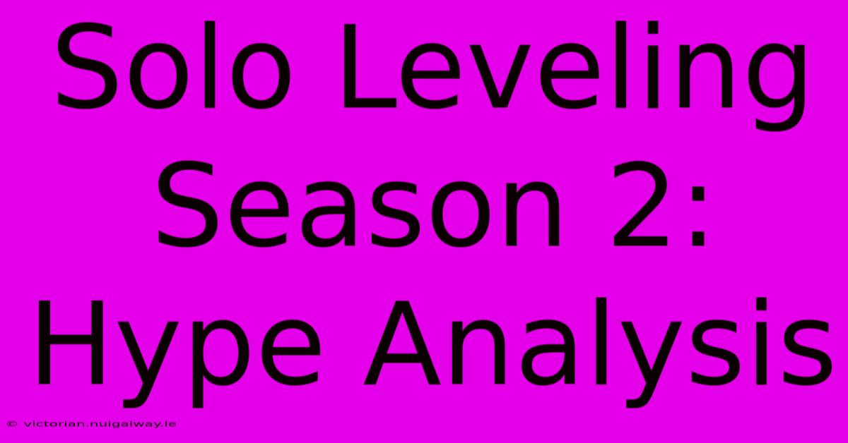 Solo Leveling Season 2: Hype Analysis