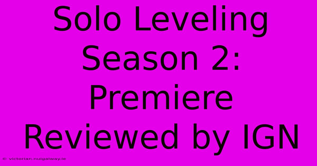 Solo Leveling Season 2: Premiere Reviewed By IGN