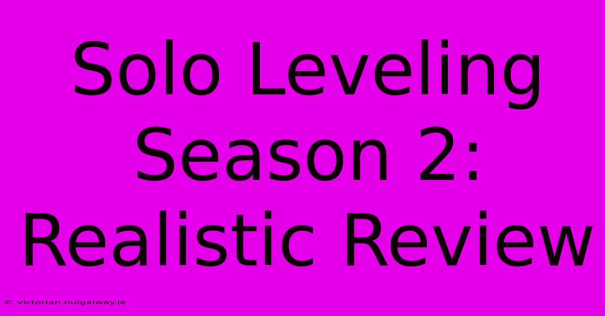 Solo Leveling Season 2: Realistic Review