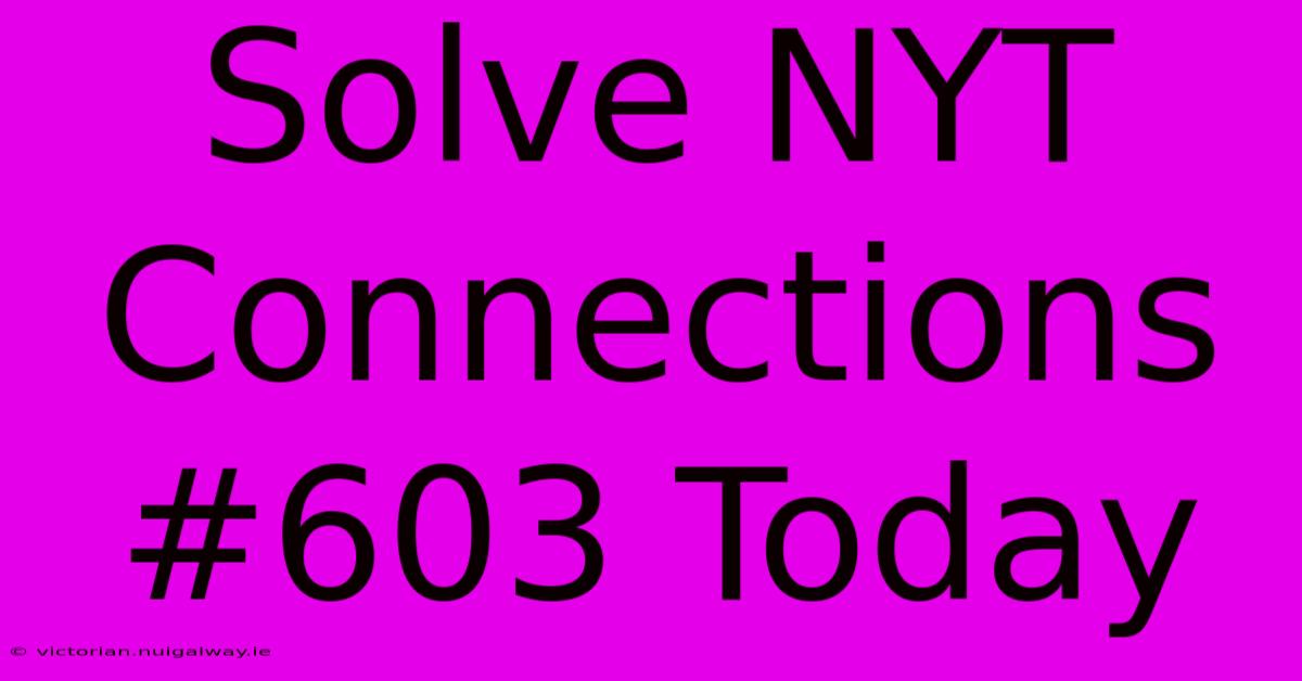 Solve NYT Connections #603 Today