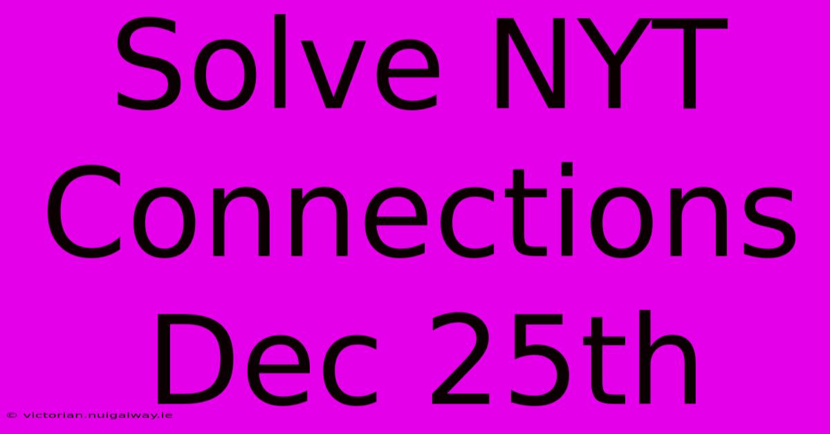 Solve NYT Connections Dec 25th