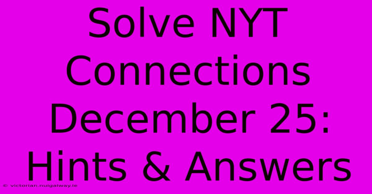 Solve NYT Connections December 25: Hints & Answers