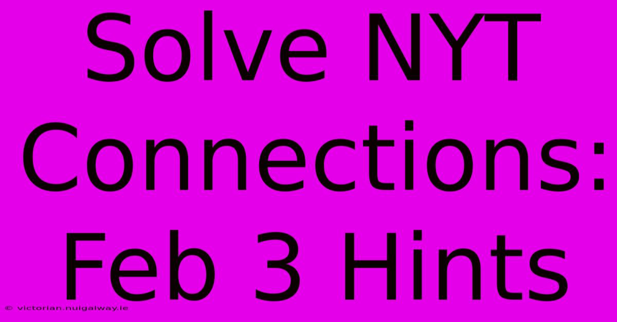 Solve NYT Connections: Feb 3 Hints