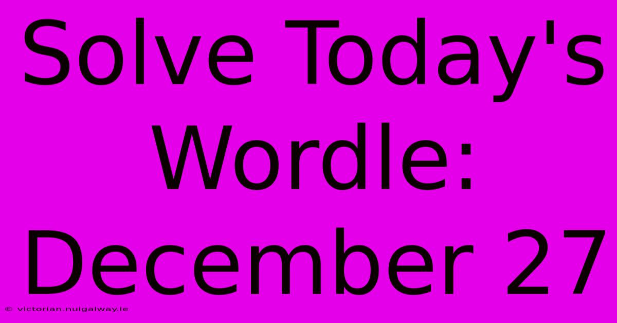 Solve Today's Wordle: December 27