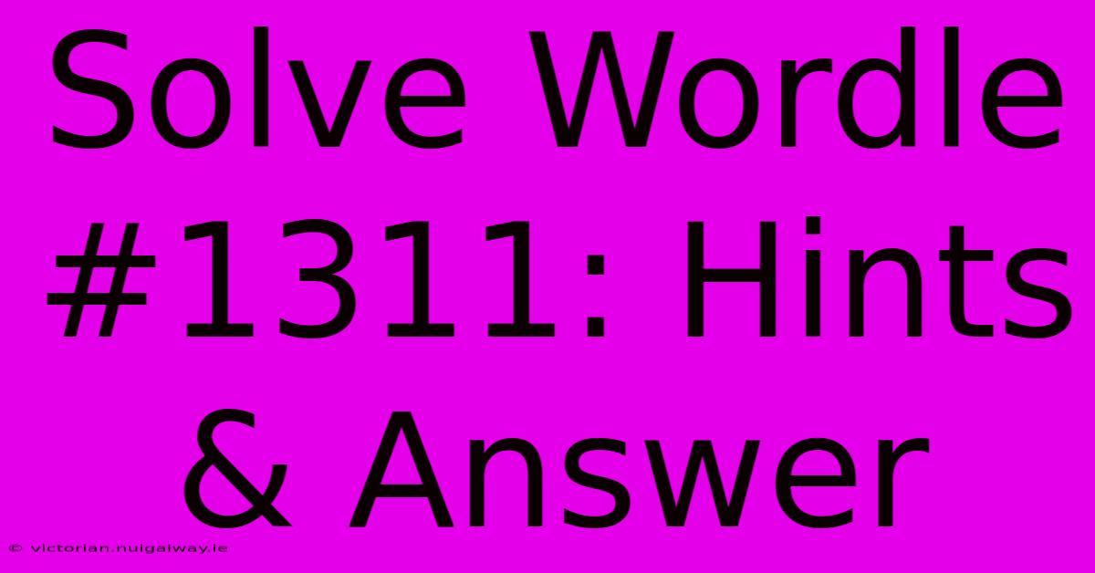 Solve Wordle #1311: Hints & Answer