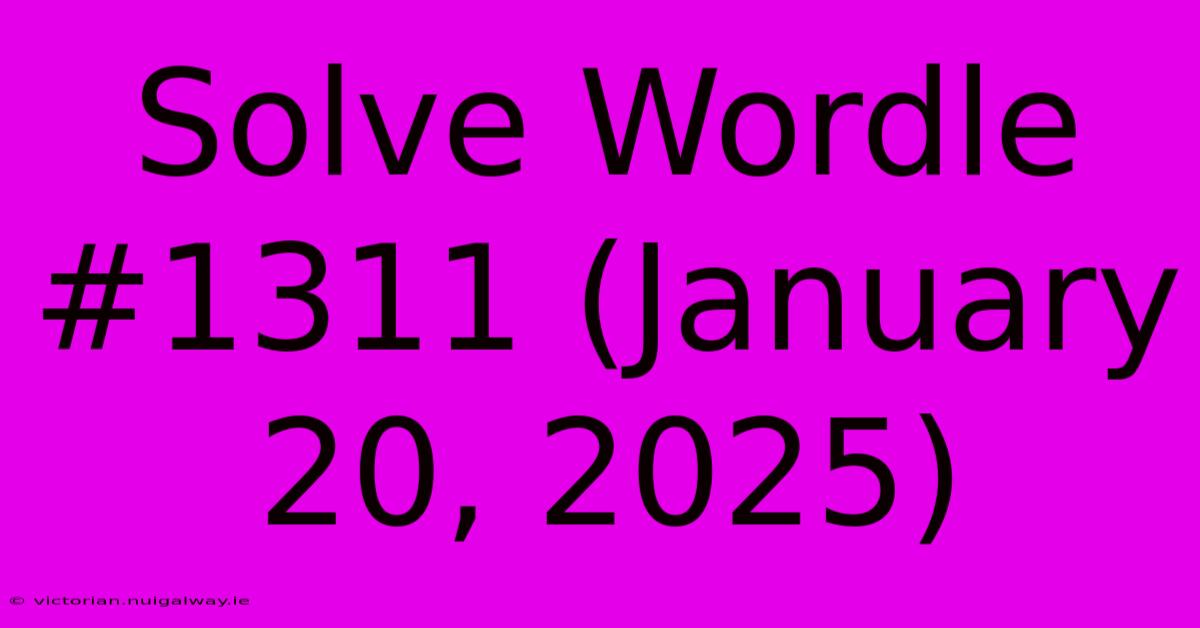 Solve Wordle #1311 (January 20, 2025)