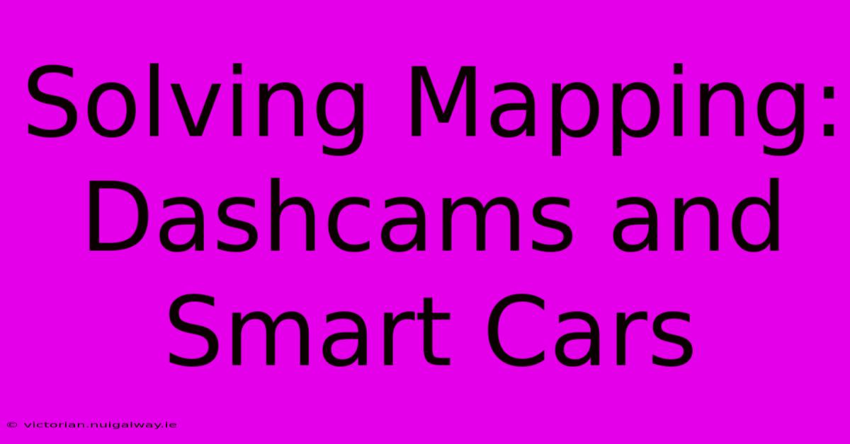 Solving Mapping: Dashcams And Smart Cars