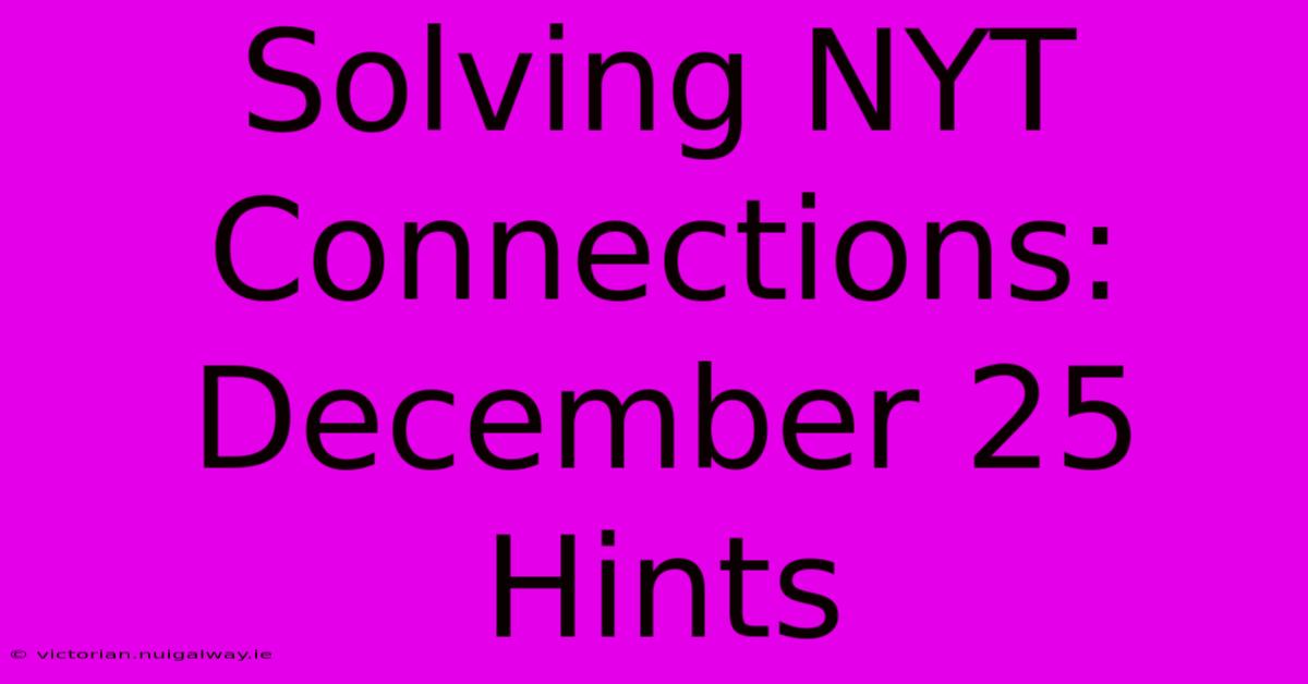 Solving NYT Connections: December 25 Hints