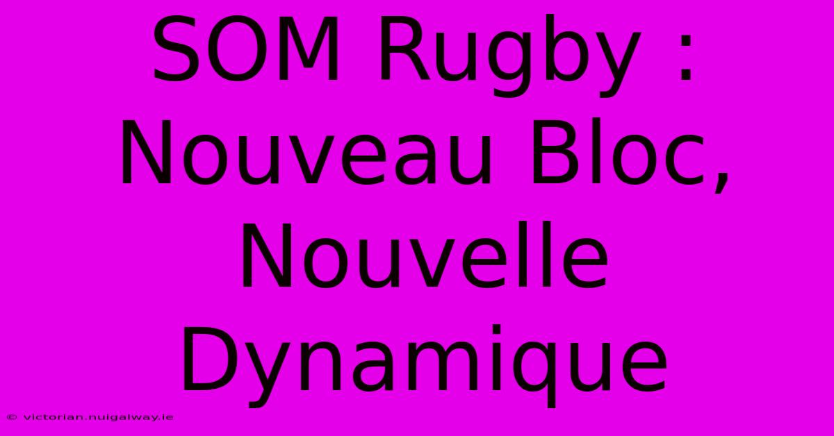 SOM Rugby : Nouveau Bloc, Nouvelle Dynamique