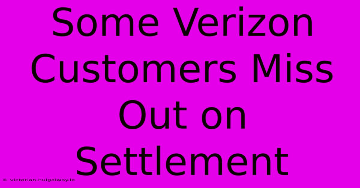 Some Verizon Customers Miss Out On Settlement