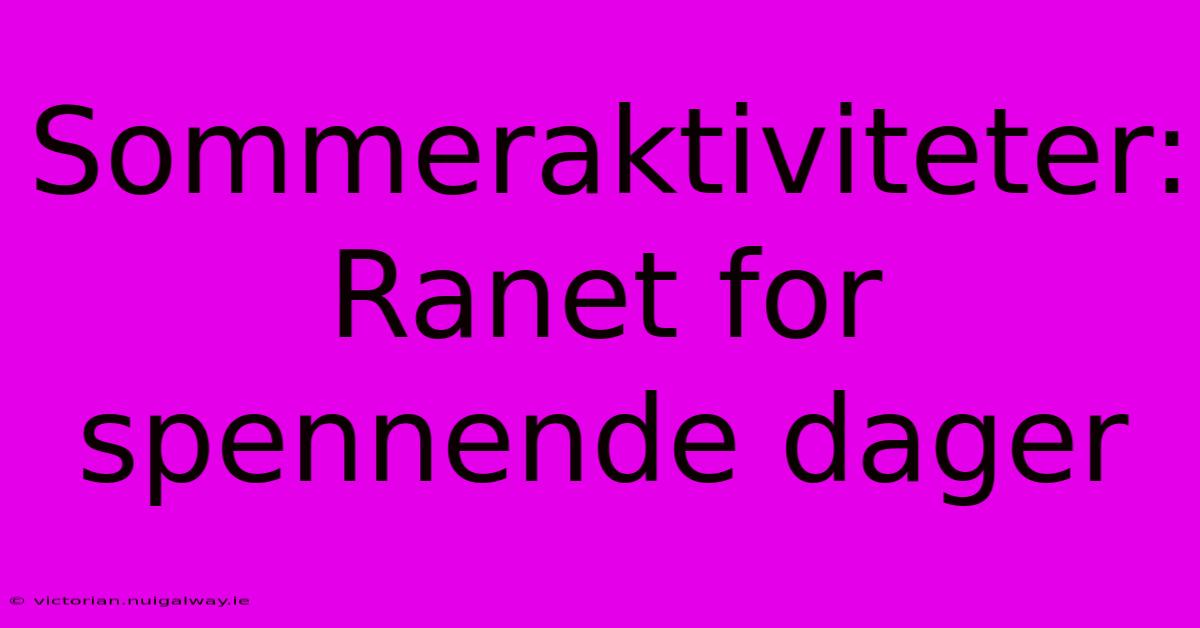 Sommeraktiviteter: Ranet For Spennende Dager