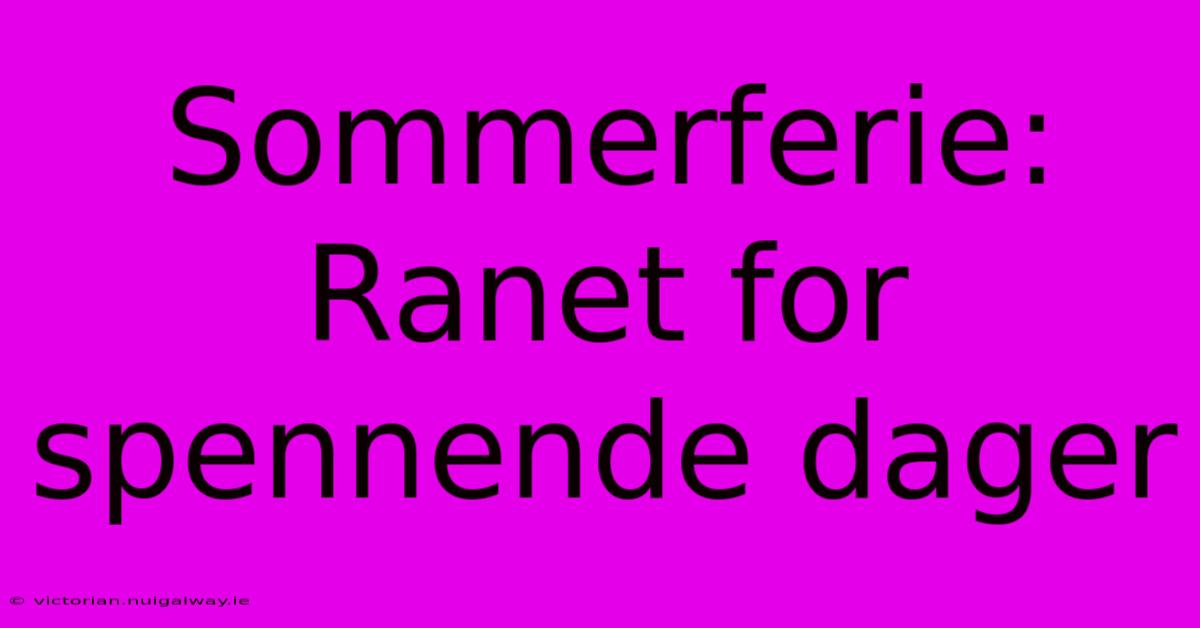 Sommerferie: Ranet For Spennende Dager