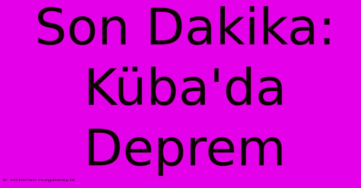 Son Dakika: Küba'da Deprem