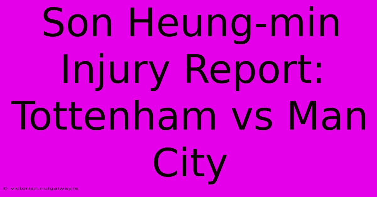 Son Heung-min Injury Report: Tottenham Vs Man City