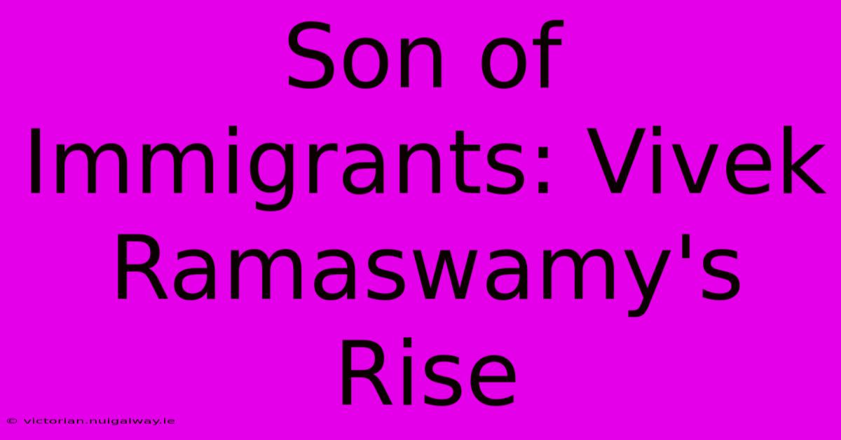 Son Of Immigrants: Vivek Ramaswamy's Rise 