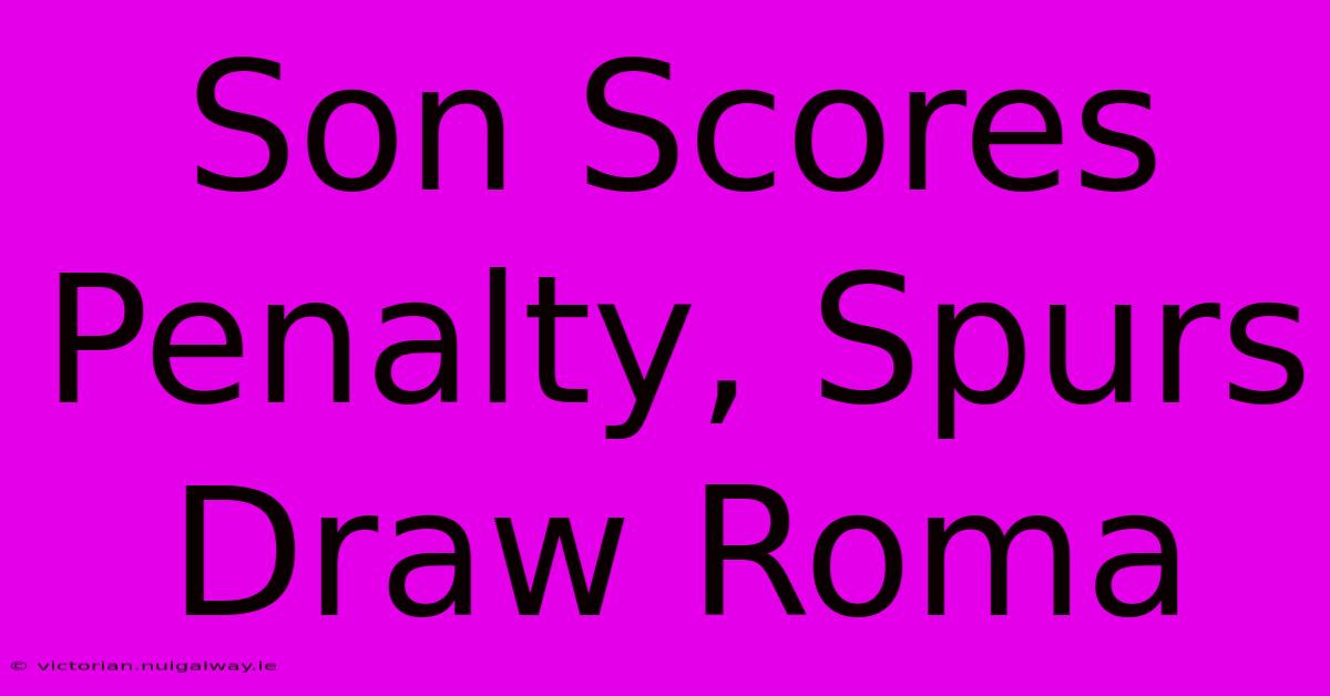 Son Scores Penalty, Spurs Draw Roma