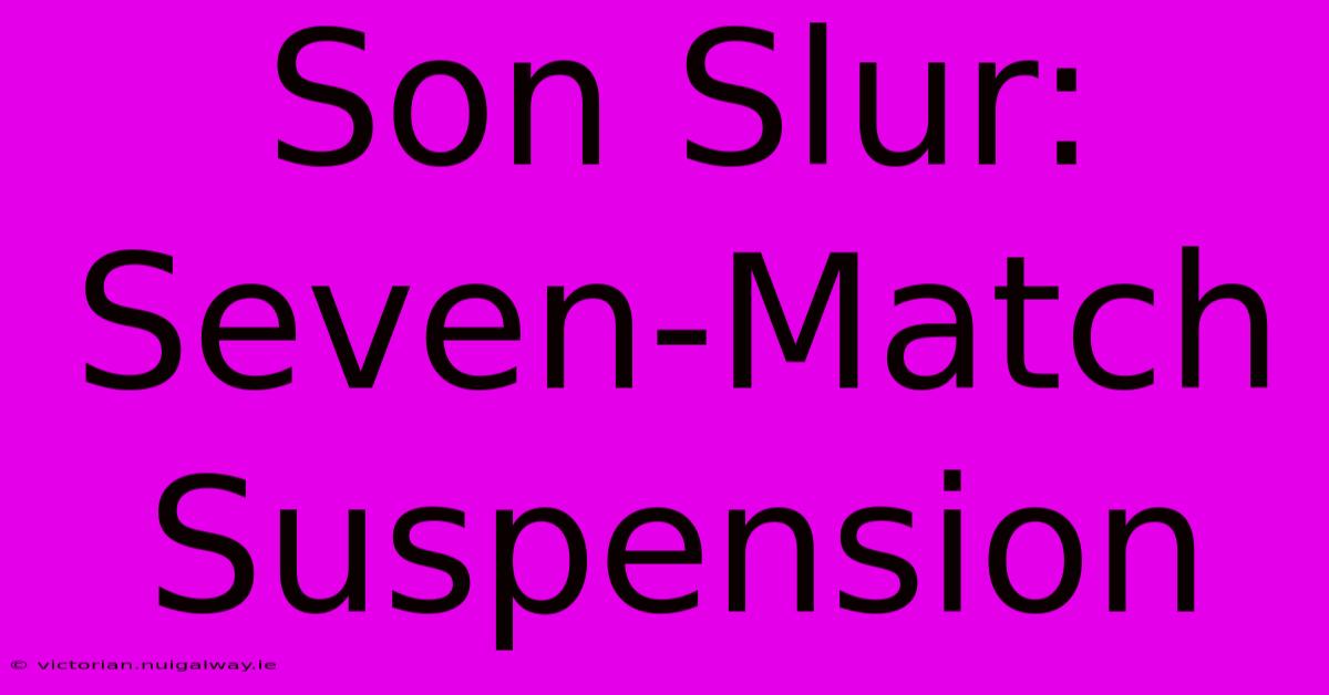 Son Slur: Seven-Match Suspension