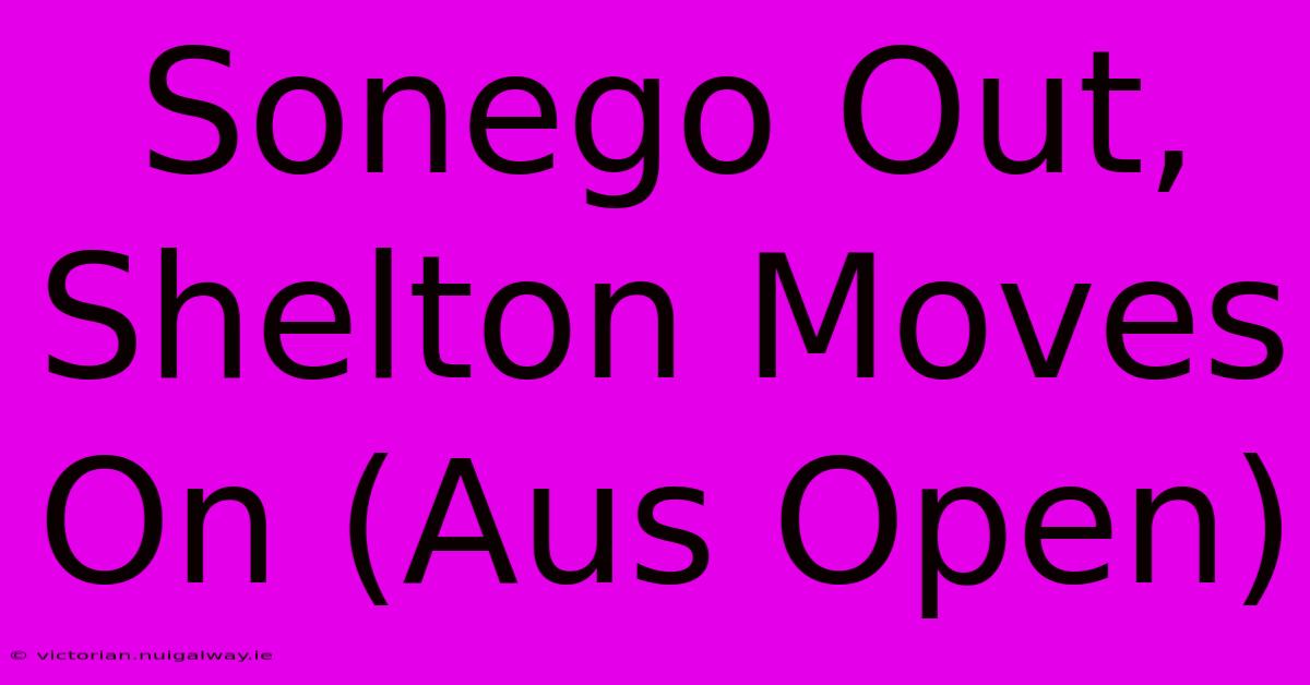 Sonego Out, Shelton Moves On (Aus Open)